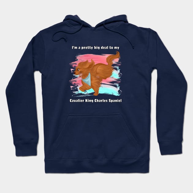 I'm a pretty big deal to my Cavalier King Charles Spaniel, Ruby Hoodie by Cavalier Gifts